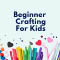 Beginner Crafting for Kids